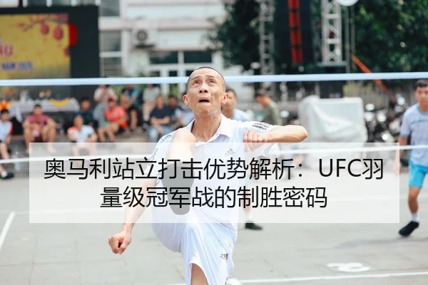 奥马利站立打击优势解析：UFC羽量级冠军战的制胜密码